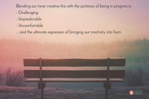 Blend Creative Fire With the Patience of Being in Progress