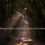 Wandering is a Creative Practice and a Discipline